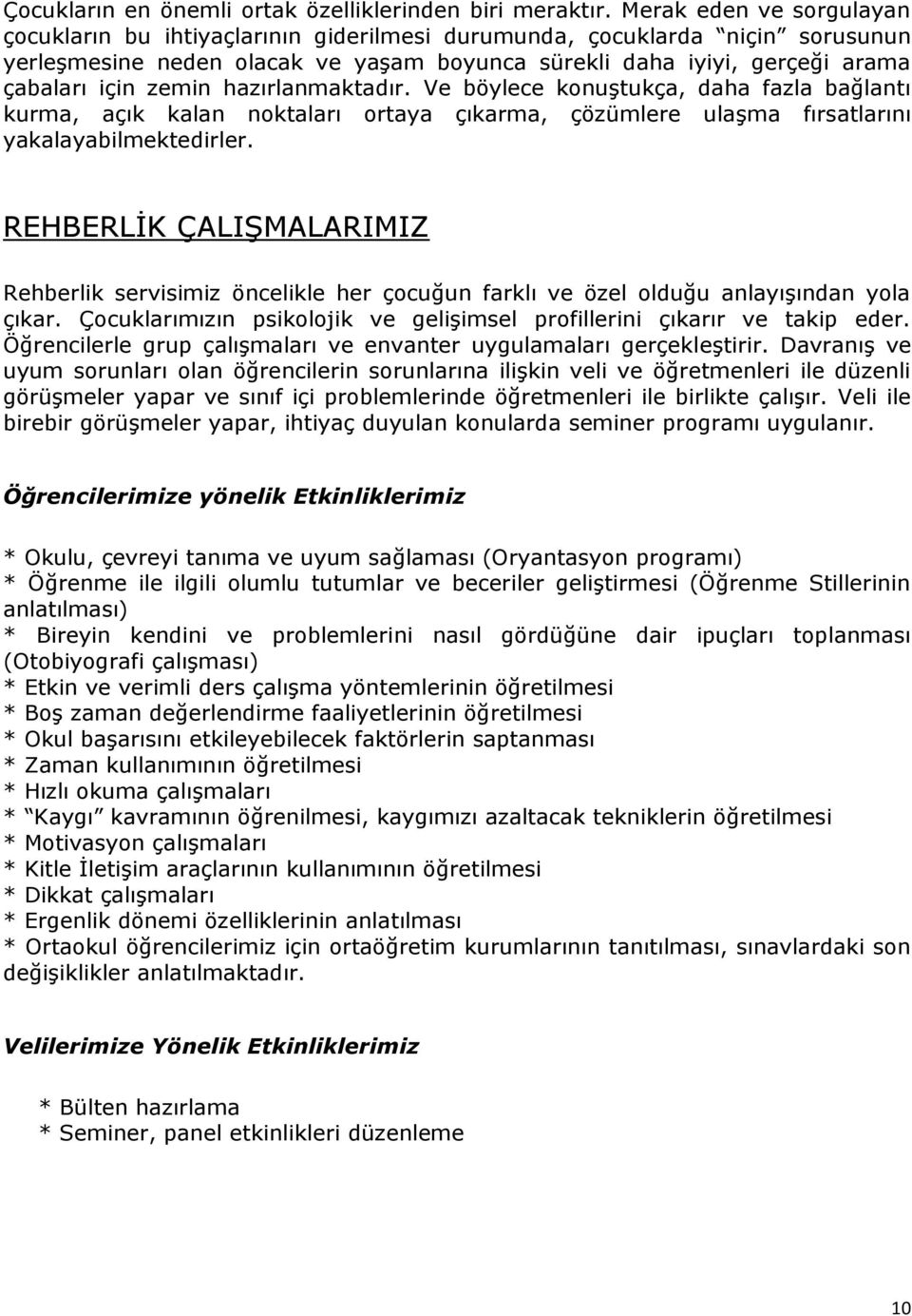 zemin hazırlanmaktadır. Ve böylece konuştukça, daha fazla bağlantı kurma, açık kalan noktaları ortaya çıkarma, çözümlere ulaşma fırsatlarını yakalayabilmektedirler.