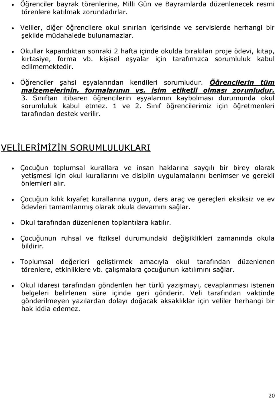 Okullar kapandıktan sonraki 2 hafta içinde okulda bırakılan proje ödevi, kitap, kırtasiye, forma vb. kişisel eşyalar için tarafımızca sorumluluk kabul edilmemektedir.