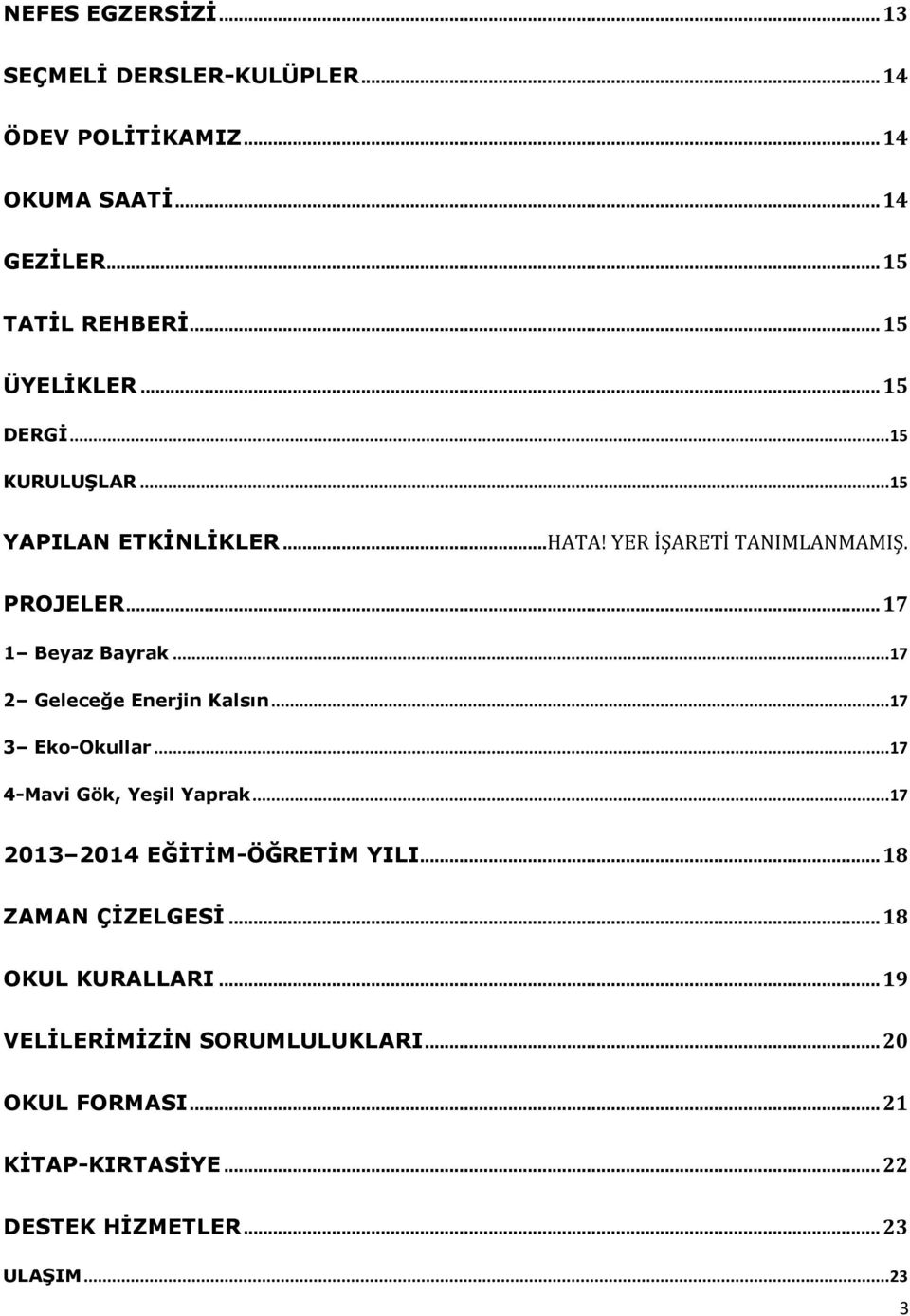 .. 17 2 Geleceğe Enerjin Kalsın... 17 3 Eko-Okullar... 17 4-Mavi Gök, Yeşil Yaprak... 17 2013 2014 EĞİTİM-ÖĞRETİM YILI.