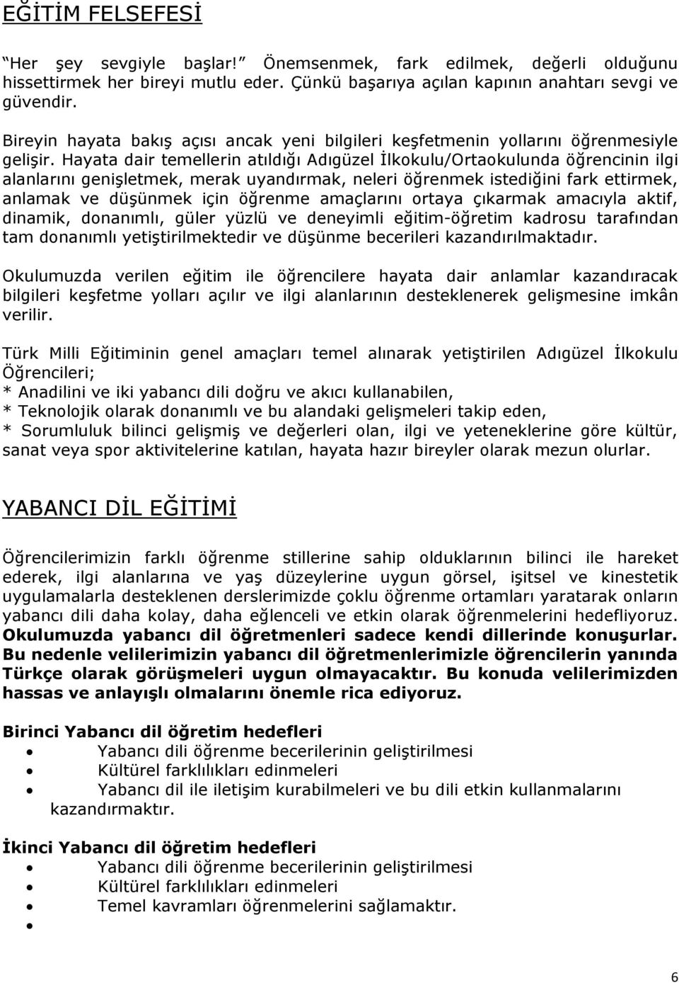 Hayata dair temellerin atıldığı Adıgüzel İlkokulu/Ortaokulunda öğrencinin ilgi alanlarını genişletmek, merak uyandırmak, neleri öğrenmek istediğini fark ettirmek, anlamak ve düşünmek için öğrenme