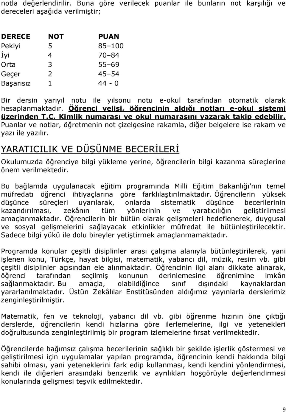 notu ile yılsonu notu e-okul tarafından otomatik olarak hesaplanmaktadır. Öğrenci velisi, öğrencinin aldığı notları e-okul sistemi üzerinden T.C.