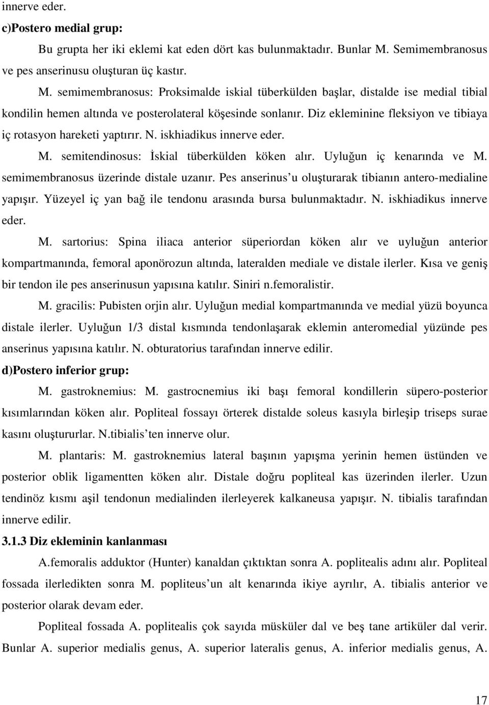 semimembranosus: Proksimalde iskial tüberkülden başlar, distalde ise medial tibial kondilin hemen altında ve posterolateral köşesinde sonlanır.