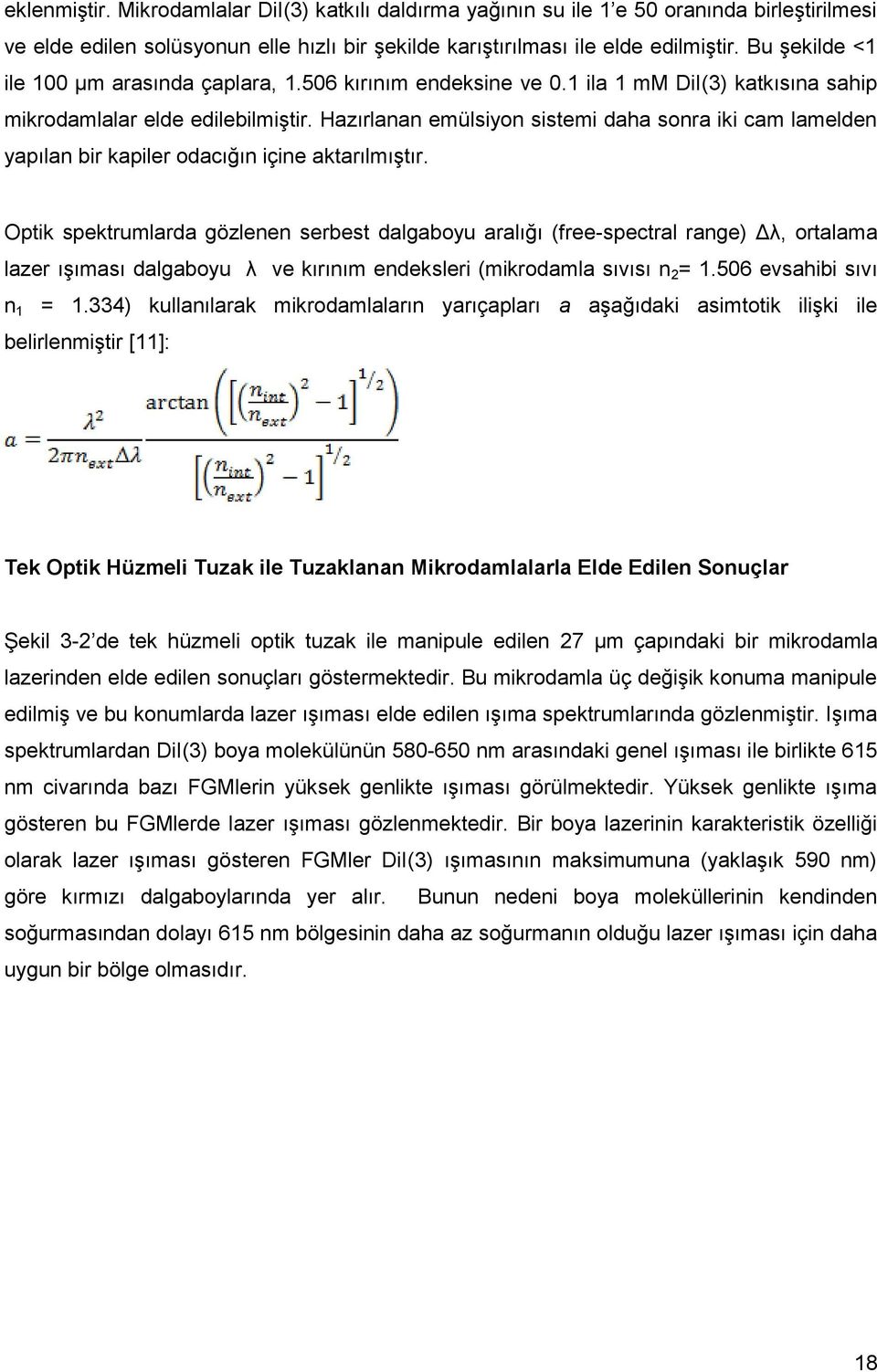 Hazırlanan emülsiyon sistemi daha sonra iki cam lamelden yapılan bir kapiler odacığın içine aktarılmıştır.