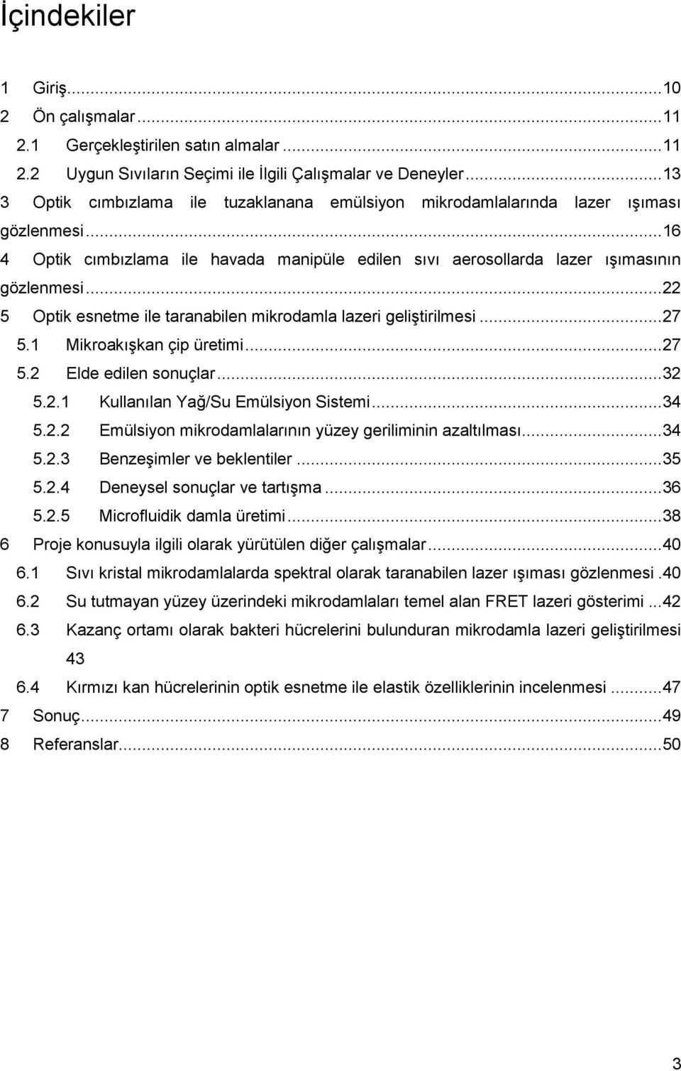 ..22 5 Optik esnetme ile taranabilen mikrodamla lazeri geliştirilmesi...27 5.1 Mikroakışkan çip üretimi...27 5.2 Elde edilen sonuçlar...32 5.2.1 Kullanılan Yağ/Su Emülsiyon Sistemi...34 5.2.2 Emülsiyon mikrodamlalarının yüzey geriliminin azaltılması.