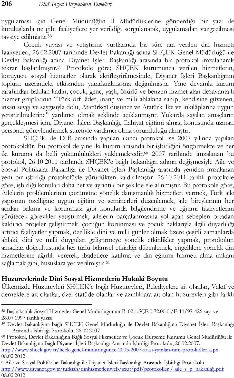 2007 tarihinde Devlet Bakanlığı adına SHÇEK Genel Müdürlüğü ile Devlet Bakanlığı adına Diyanet İşleri Başkanlığı arasında bir protokol imzalanarak tekrar başlatılmıştır.