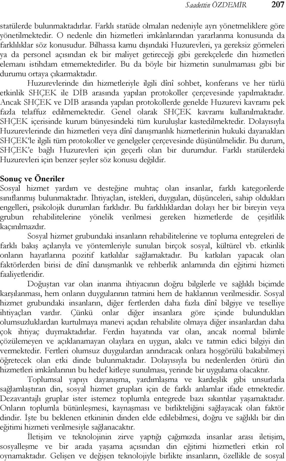 Bilhassa kamu dışındaki Huzurevleri, ya gereksiz görmeleri ya da personel açısından ek bir maliyet getireceği gibi gerekçelerle din hizmetleri elemanı istihdam etmemektedirler.