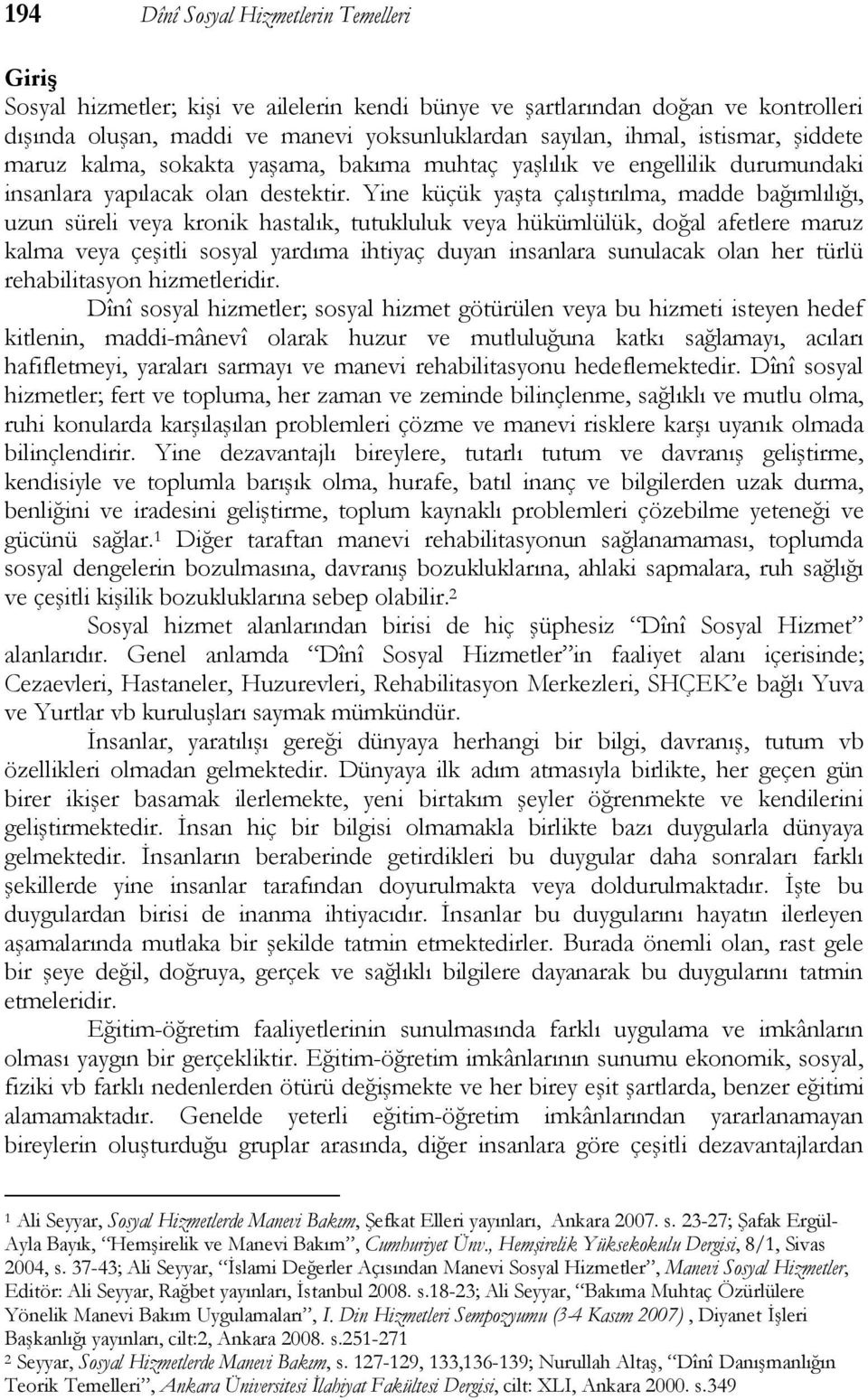 Yine küçük yaşta çalıştırılma, madde bağımlılığı, uzun süreli veya kronik hastalık, tutukluluk veya hükümlülük, doğal afetlere maruz kalma veya çeşitli sosyal yardıma ihtiyaç duyan insanlara