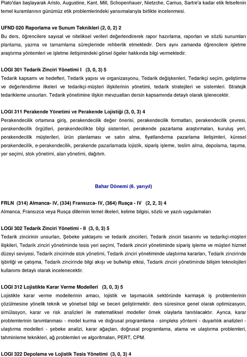 süreçlerinde rehberlik etmektedir. Ders aynı zamanda öğrencilere işletme araştırma yöntemleri ve işletme iletişimindeki görsel ögeler hakkında bilgi vermektedir.