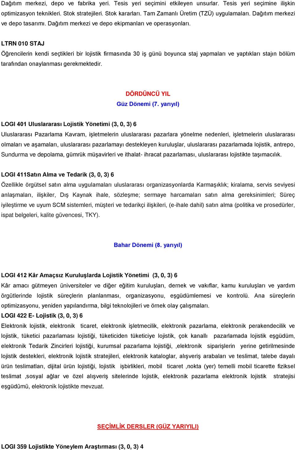 LTRN 010 STAJ Öğrencilerin kendi seçtikleri bir lojistik firmasında 30 iş günü boyunca staj yapmaları ve yaptıkları stajın bölüm tarafından onaylanması gerekmektedir. DÖRDÜNCÜ YIL Güz Dönemi (7.