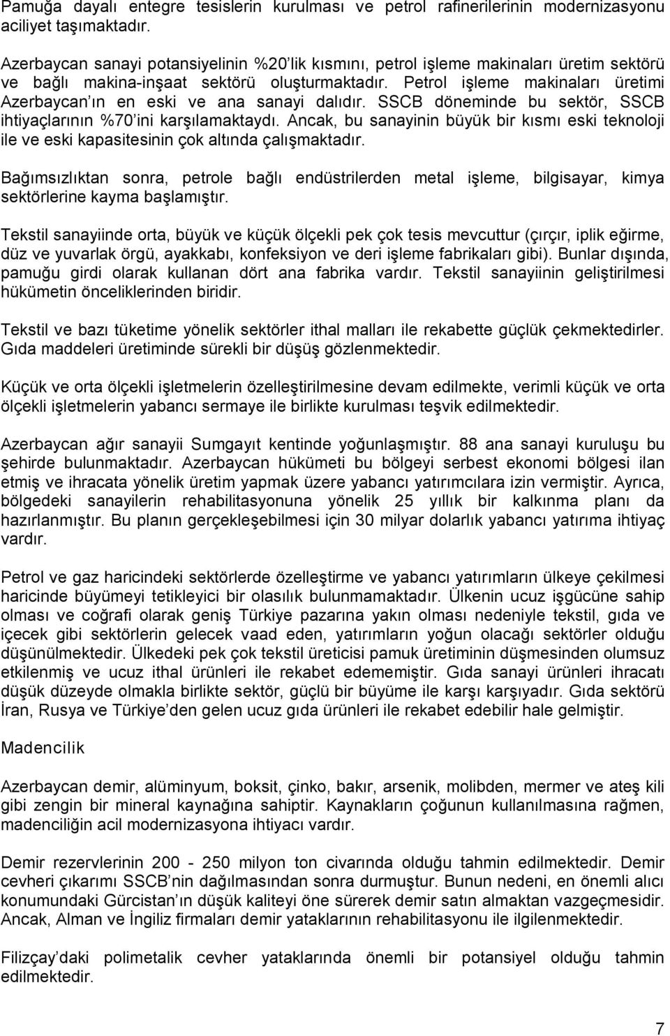 Petrol işleme makinaları üretimi Azerbaycan ın en eski ve ana sanayi dalıdır. SSCB döneminde bu sektör, SSCB ihtiyaçlarının %70 ini karşılamaktaydı.