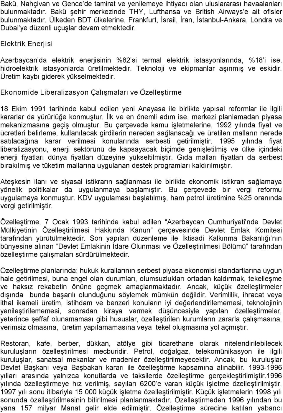 Elektrik Enerjisi Azerbaycan da elektrik enerjisinin %82 si termal elektrik istasyonlarında, %18 i ise, hidroelektrik istasyonlarda üretilmektedir. Teknoloji ve ekipmanlar aşınmış ve eskidir.