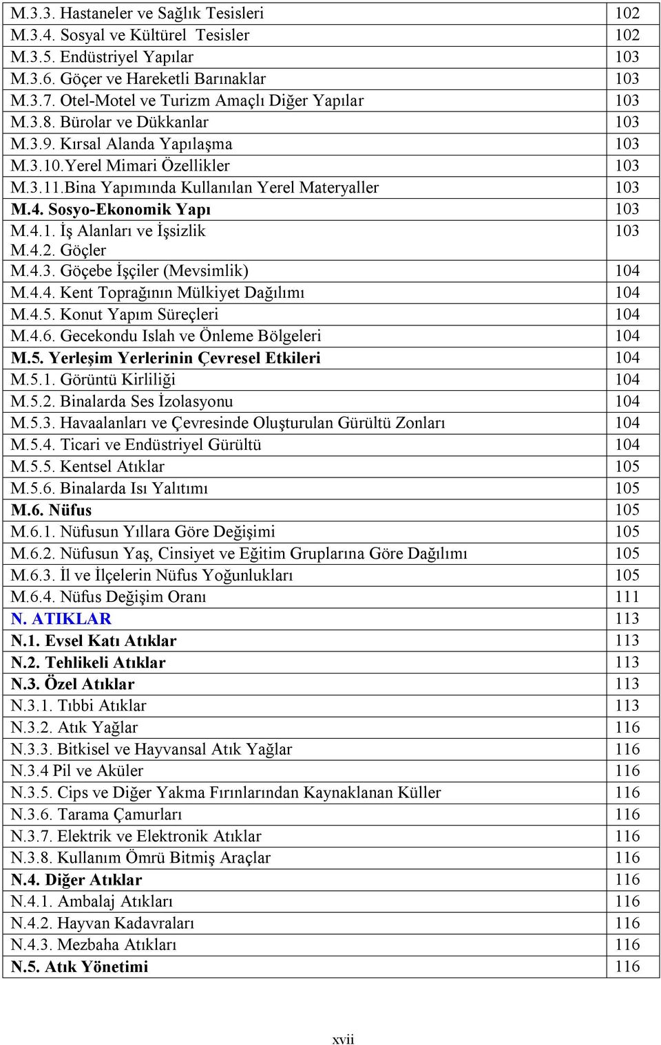 Bina Yapımında Kullanılan Yerel Materyaller 103 M.4. Sosyo-Ekonomik Yapı 103 M.4.1. İş Alanları ve İşsizlik 103 M.4.2. Göçler M.4.3. Göçebe İşçiler (Mevsimlik 104 M.4.4. Kent Toprağının Mülkiyet Dağılımı 104 M.