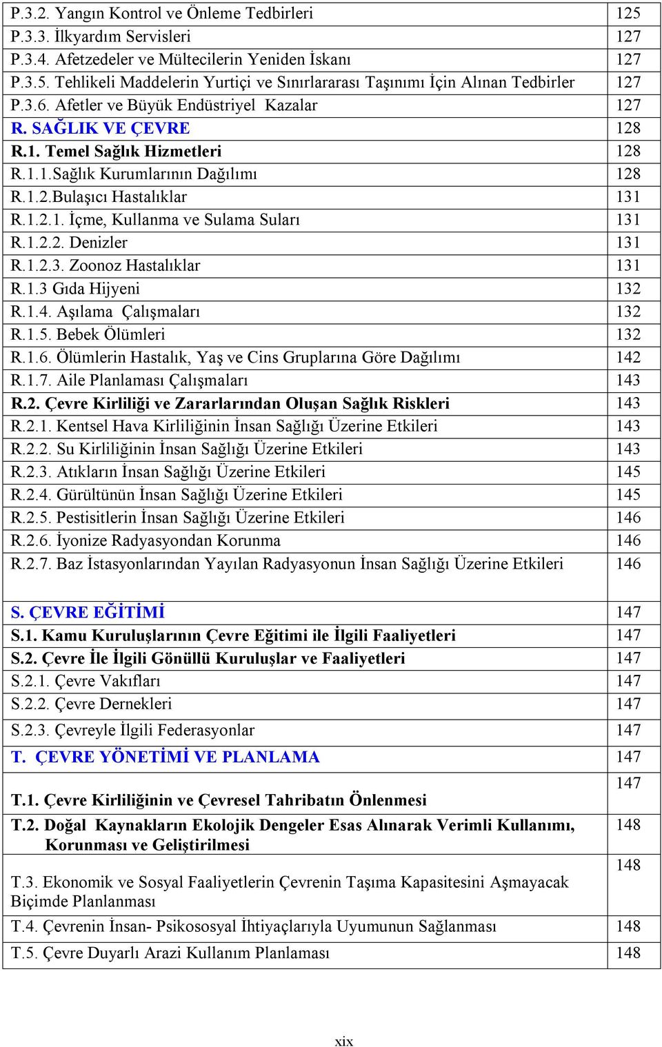 1.2.2. Denizler 131 R.1.2.3. Zoonoz Hastalıklar 131 R.1.3 Gıda Hijyeni 132 R.1.4. Aşılama Çalışmaları 132 R.1.5. Bebek Ölümleri 132 R.1.6.