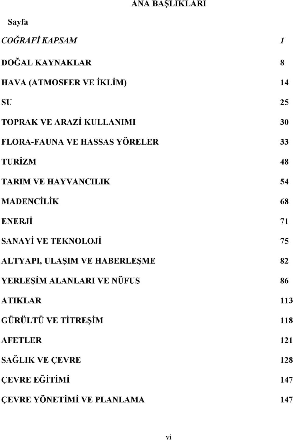 ENERJİ 71 SANAYİ VE TEKNOLOJİ 75 ALTYAPI, ULAŞIM VE HABERLEŞME 82 YERLEŞİM ALANLARI VE NÜFUS 86 ATIKLAR