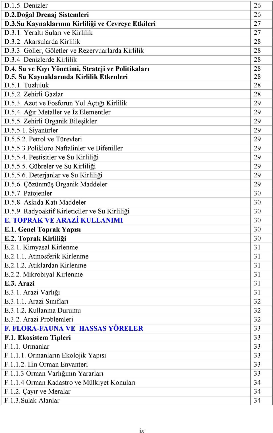 5.4. Ağır Metaller ve İz Elementler 29 D.5.5. Zehirli Organik Bileşikler 29 D.5.5.1. Siyanürler 29 D.5.5.2. Petrol ve Türevleri 29 D.5.5.3 Polikloro Naftalinler ve Bifeniller 29 D.5.5.4. Pestisitler ve Su Kirliliği 29 D.