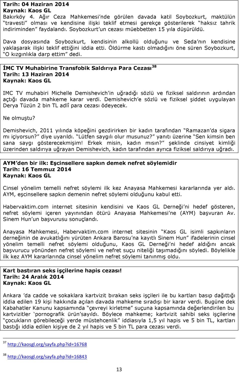 Soybozkurt un cezası müebbetten 15 yıla düşürüldü. Dava dosyasında Soybozkurt, kendisinin alkollü olduğunu ve Seda nın kendisine yaklaşarak ilişki teklif ettiğini iddia etti.