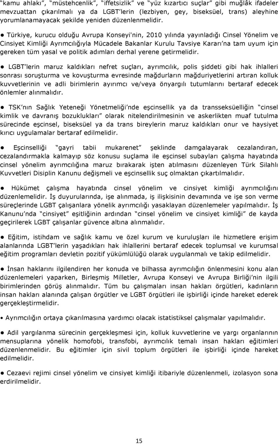 Türkiye, kurucu olduğu Avrupa Konseyi'nin, 2010 yılında yayınladığı Cinsel Yönelim ve Cinsiyet Kimliği Ayrımcılığıyla Mücadele Bakanlar Kurulu Tavsiye Kararı na tam uyum için gereken tüm yasal ve