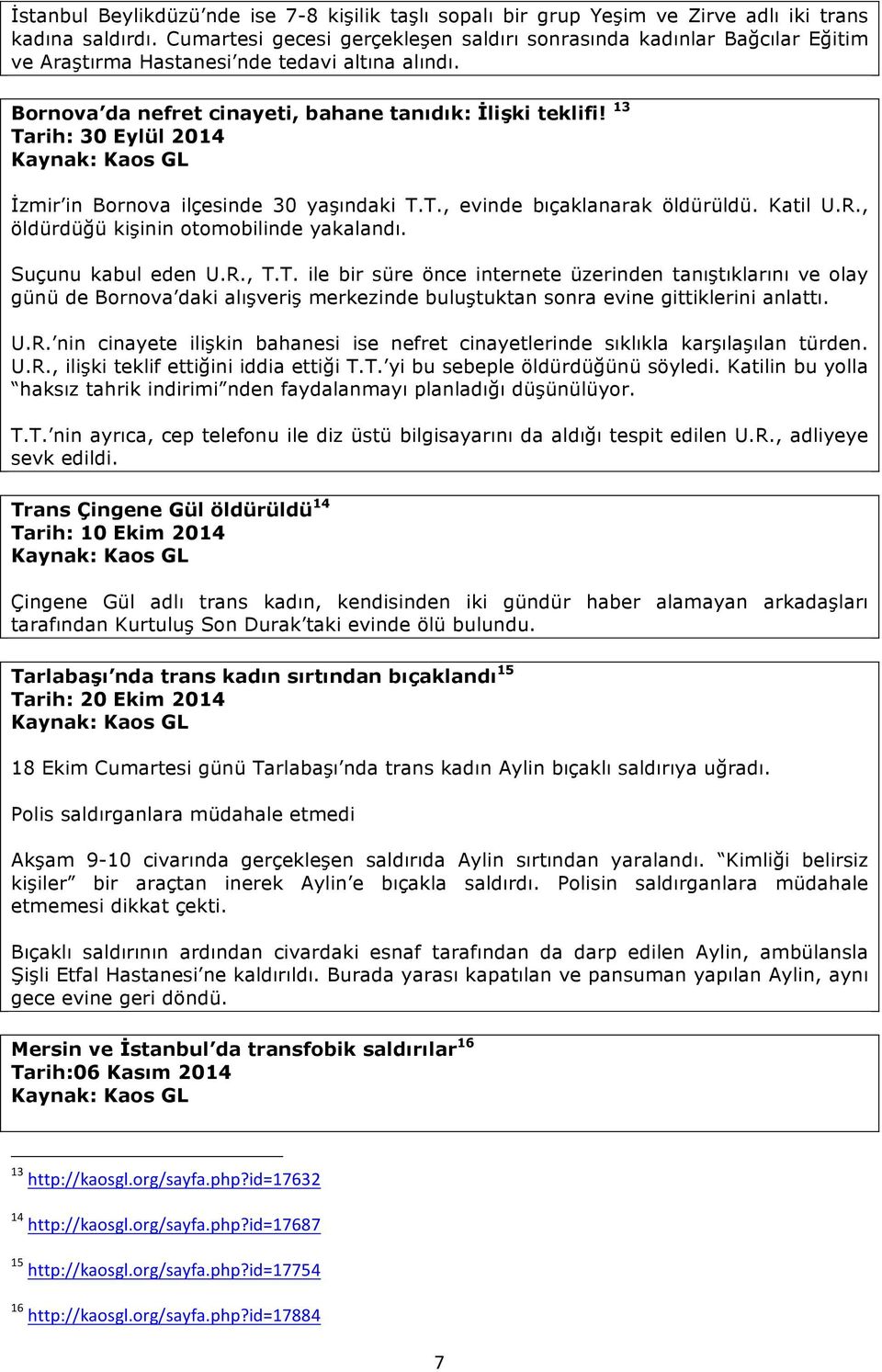 13 Tarih: 30 Eylül 2014 İzmir in Bornova ilçesinde 30 yaşındaki T.T., evinde bıçaklanarak öldürüldü. Katil U.R., öldürdüğü kişinin otomobilinde yakalandı. Suçunu kabul eden U.R., T.T. ile bir süre önce internete üzerinden tanıştıklarını ve olay günü de Bornova daki alışveriş merkezinde buluştuktan sonra evine gittiklerini anlattı.