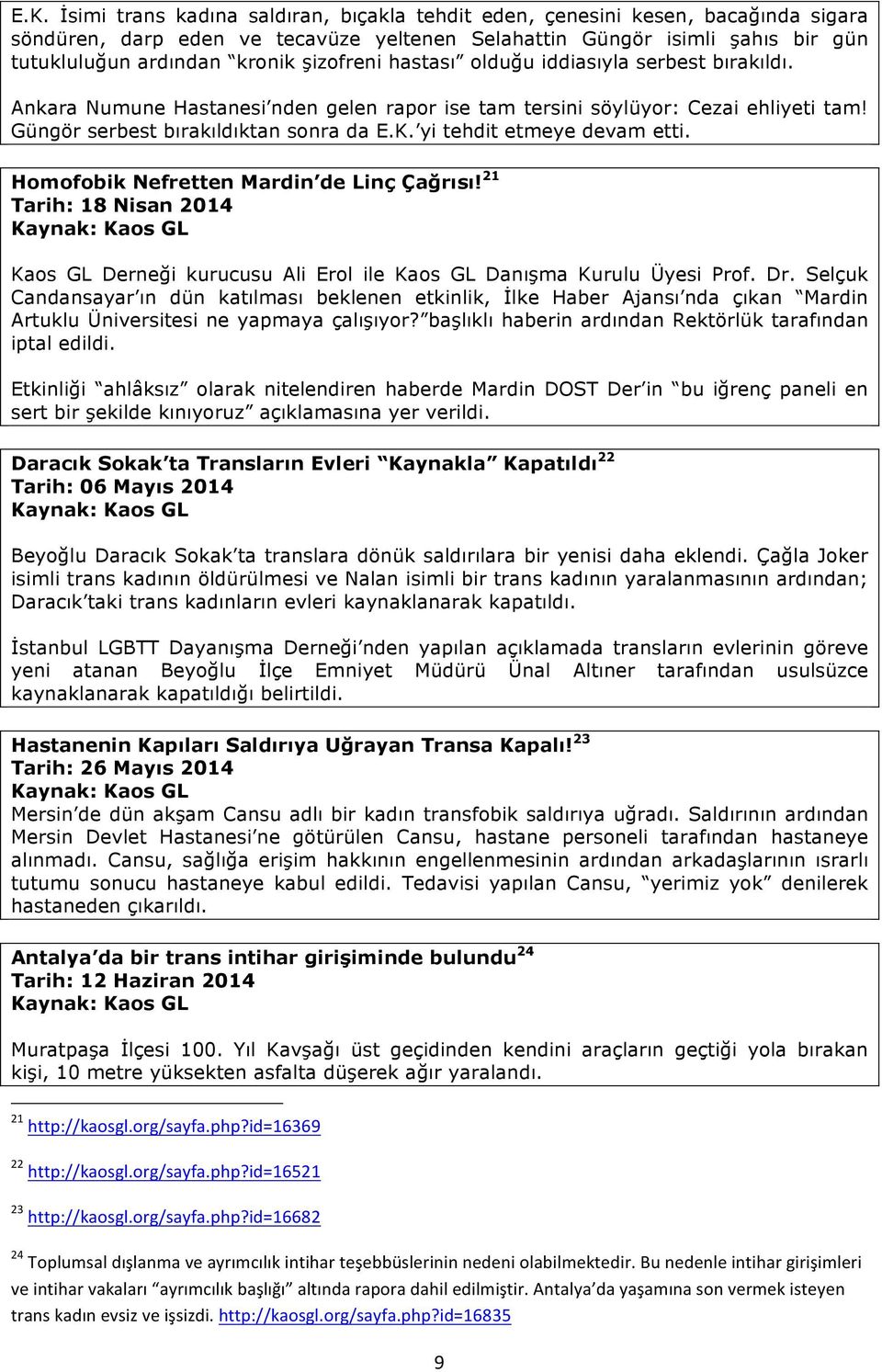 yi tehdit etmeye devam etti. Homofobik Nefretten Mardin de Linç Çağrısı! 21 Tarih: 18 Nisan 2014 Kaos GL Derneği kurucusu Ali Erol ile Kaos GL Danışma Kurulu Üyesi Prof. Dr.