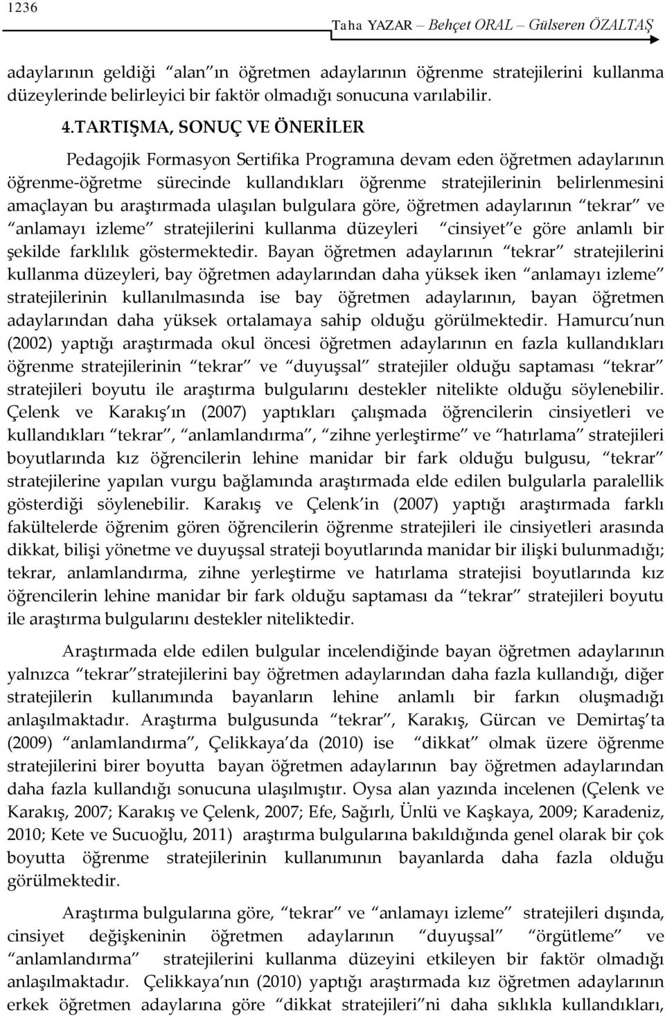 araştırmada ulaşılan bulgulara göre, öğretmen adaylarının tekrar ve anlamayı izleme stratejilerini kullanma düzeyleri cinsiyet e göre anlamlı bir şekilde farklılık göstermektedir.