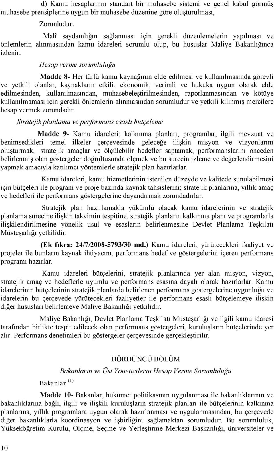 Hesap verme sorumluluğu Madde 8- Her türlü kamu kaynağının elde edilmesi ve kullanılmasında görevli ve yetkili olanlar, kaynakların etkili, ekonomik, verimli ve hukuka uygun olarak elde edilmesinden,