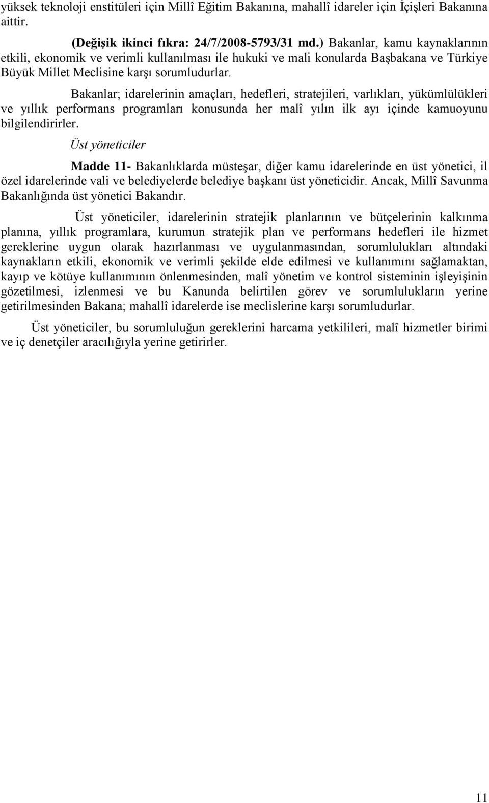 Bakanlar; idarelerinin amaçları, hedefleri, stratejileri, varlıkları, yükümlülükleri ve yıllık performans programları konusunda her malî yılın ilk ayı içinde kamuoyunu bilgilendirirler.