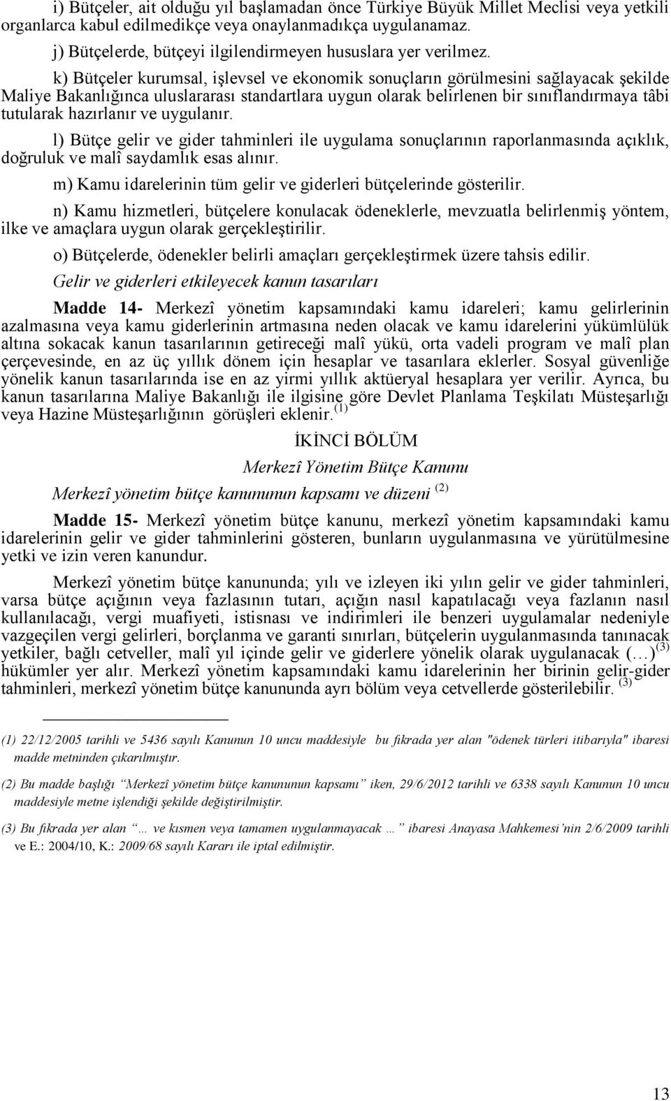 k) Bütçeler kurumsal, işlevsel ve ekonomik sonuçların görülmesini sağlayacak şekilde Maliye Bakanlığınca uluslararası standartlara uygun olarak belirlenen bir sınıflandırmaya tâbi tutularak