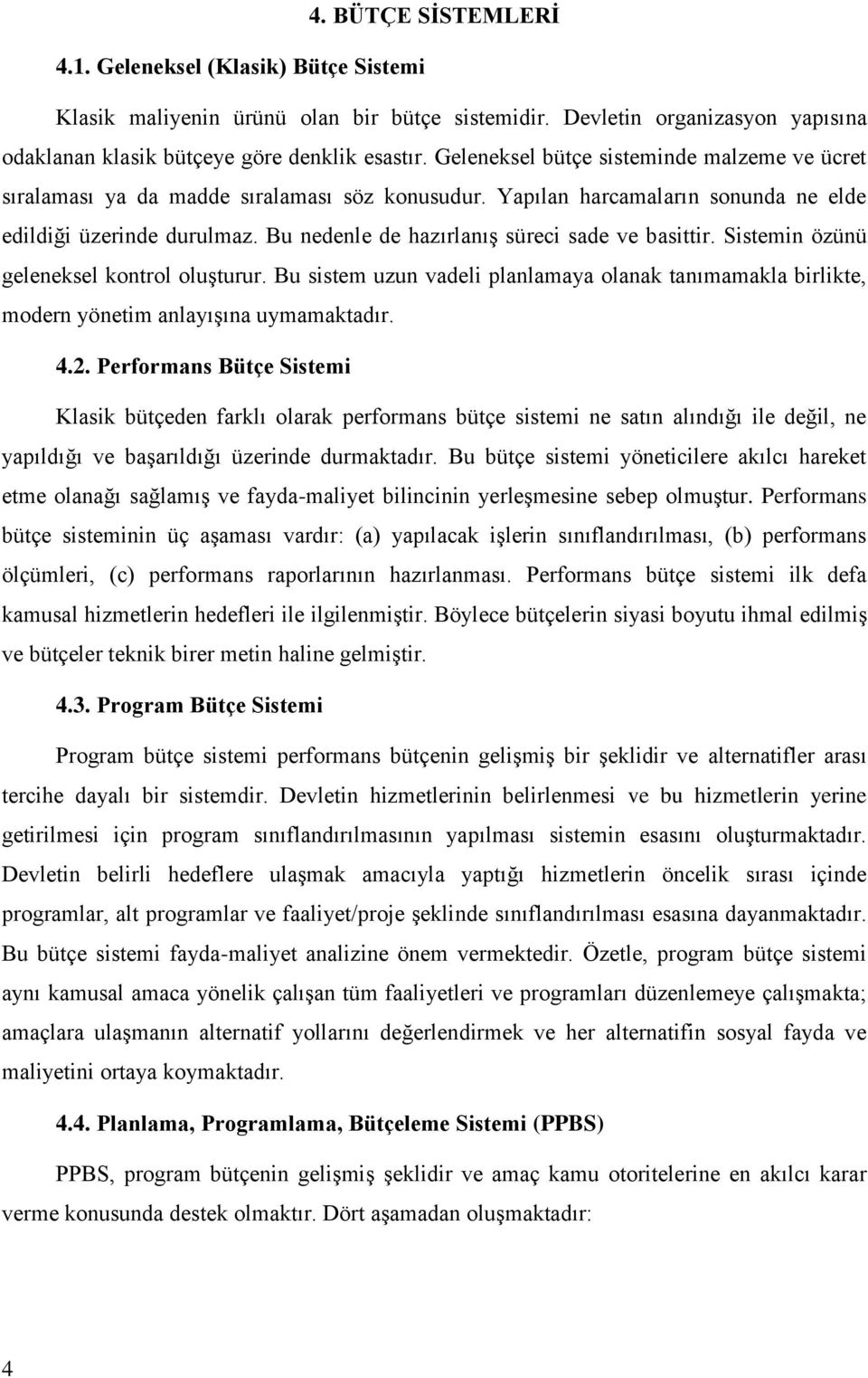 Bu nedenle de hazırlanış süreci sade ve basittir. Sistemin özünü geleneksel kontrol oluşturur. Bu sistem uzun vadeli planlamaya olanak tanımamakla birlikte, modern yönetim anlayışına uymamaktadır. 4.