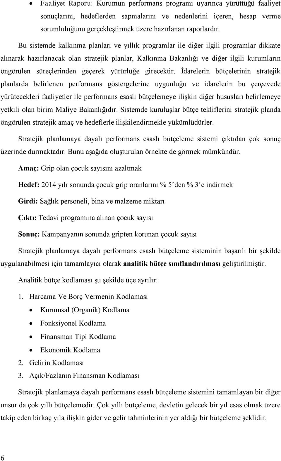 Bu sistemde kalkınma planları ve yıllık programlar ile diğer ilgili programlar dikkate alınarak hazırlanacak olan stratejik planlar, Kalkınma Bakanlığı ve diğer ilgili kurumların öngörülen