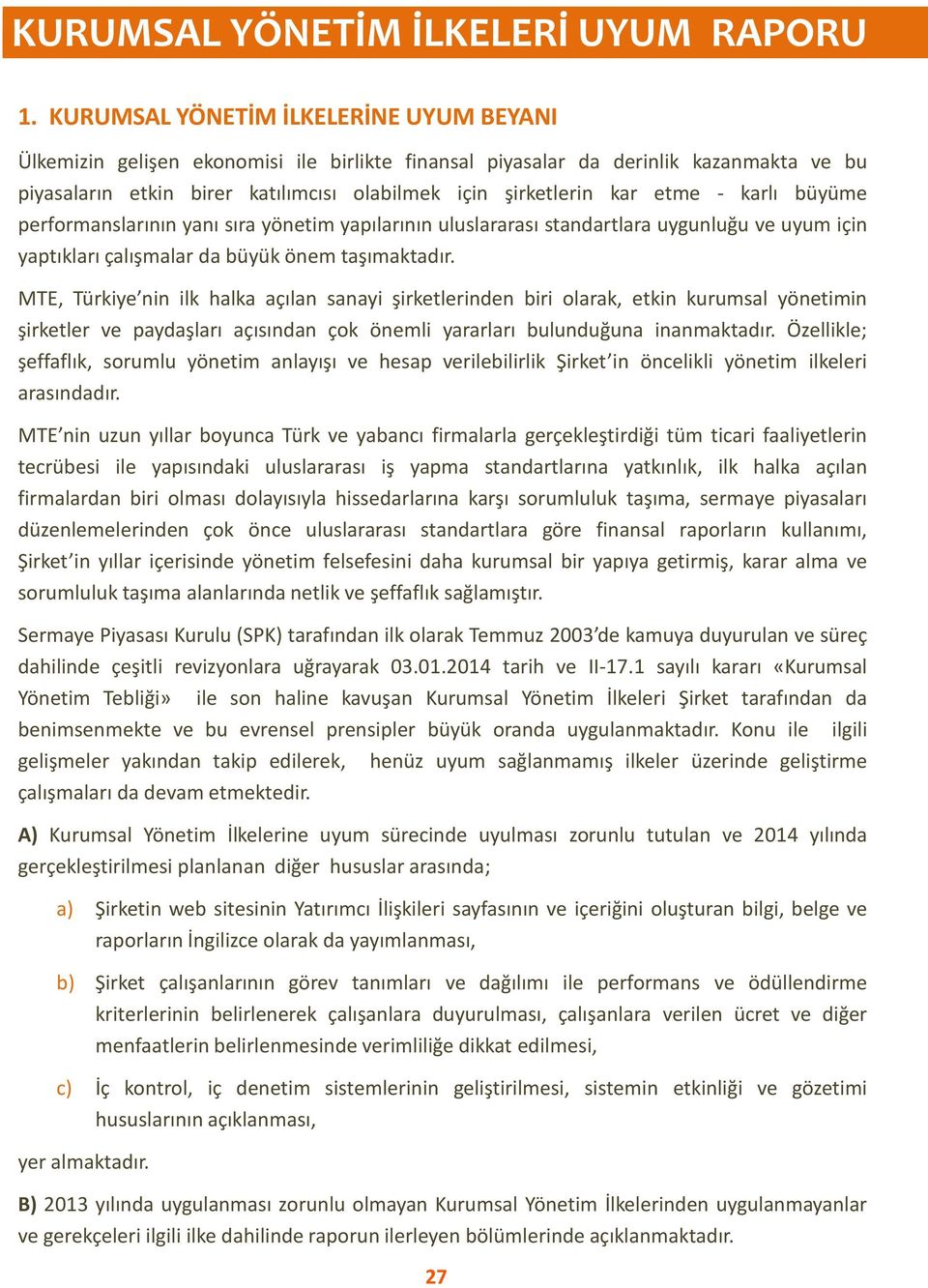 MTE, Türkiye nin ilk halka açılan sanayi şirketlerinden biri olarak, etkin kurumsal yönetimin şirketler ve paydaşları açısından çok önemli yararları bulunduğuna inanmaktadır.