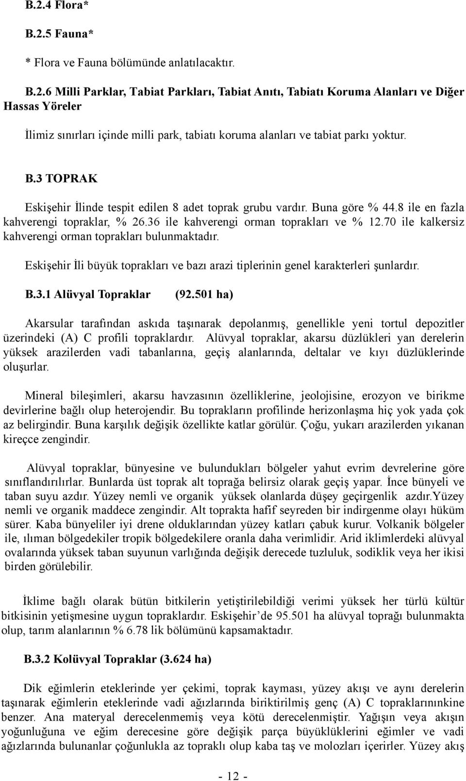 70 ile kalkersiz kahverengi orman toprakları bulunmaktadır. Eskişehir İli büyük toprakları ve bazı arazi tiplerinin genel karakterleri şunlardır. B.3.1 Alüvyal Topraklar (92.