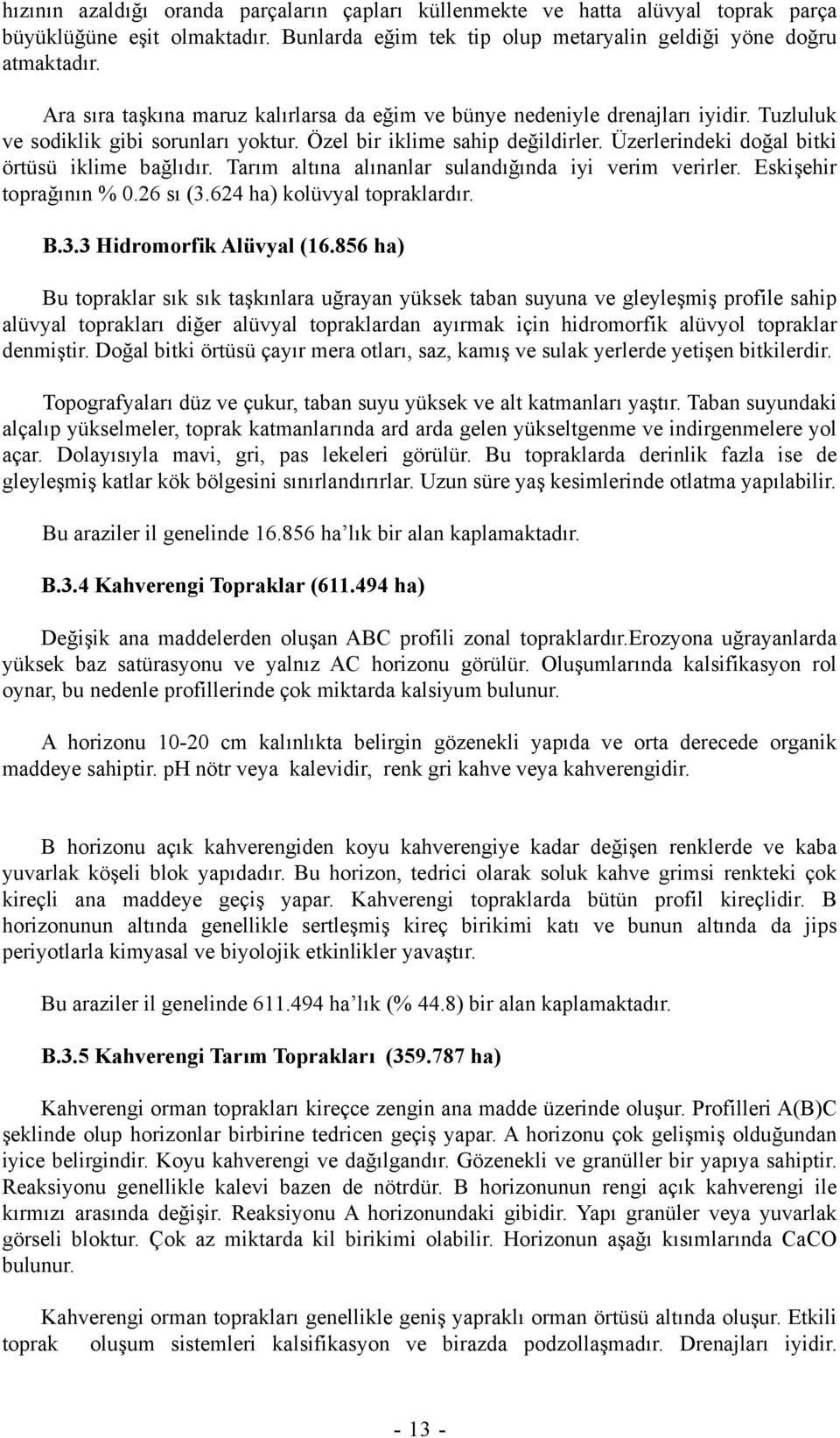 Üzerlerindeki doğal bitki örtüsü iklime bağlıdır. Tarım altına alınanlar sulandığında iyi verim verirler. Eskişehir toprağının % 0.26 sı (3.624 ha) kolüvyal topraklardır. B.3.3 Hidromorfik Alüvyal (16.