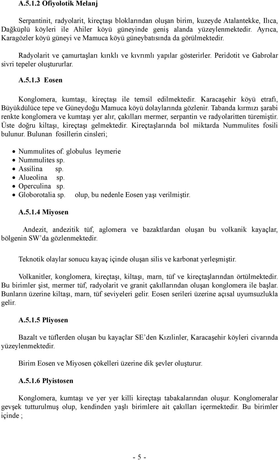 5.1.3 Eosen Konglomera, kumtaşı, kireçtaşı ile temsil edilmektedir. Karacaşehir köyü etrafı, Büyükdülüce tepe ve Güneydoğu Mamuca köyü dolaylarında gözlenir.