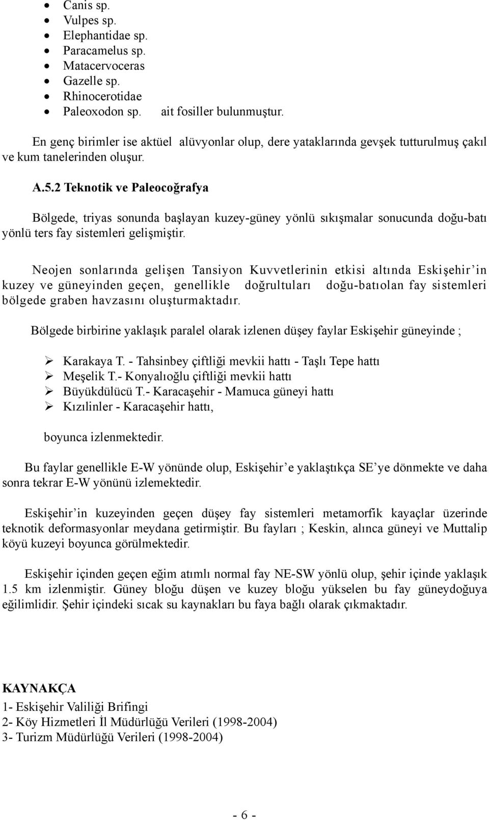 2 Teknotik ve Paleocoğrafya Bölgede, triyas sonunda başlayan kuzey-güney yönlü sıkışmalar sonucunda doğu-batı yönlü ters fay sistemleri gelişmiştir.