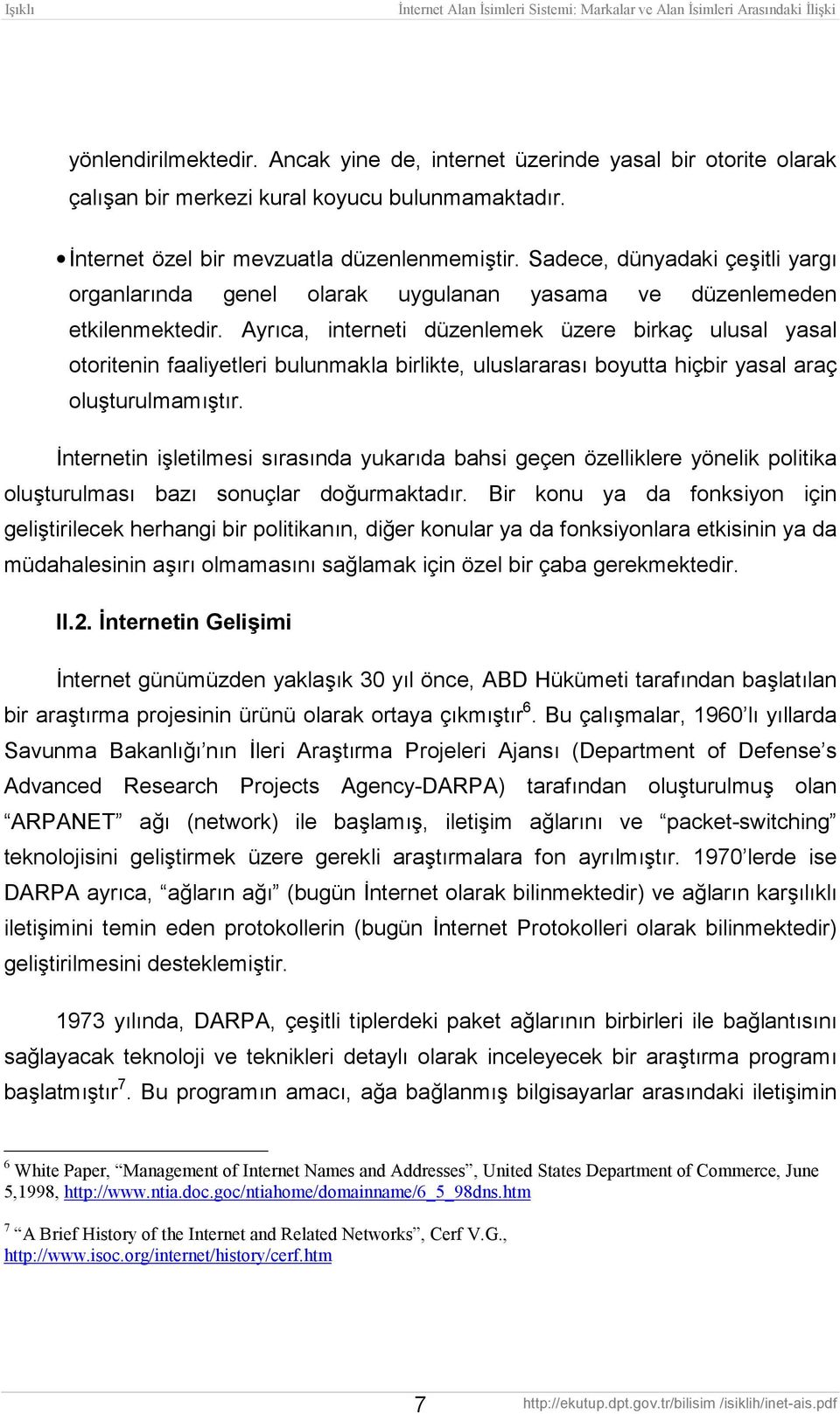 Ayrõca, interneti düzenlemek üzere birkaç ulusal yasal otoritenin faaliyetleri bulunmakla birlikte, uluslararasõ boyutta hiçbir yasal araç oluşturulmamõştõr.