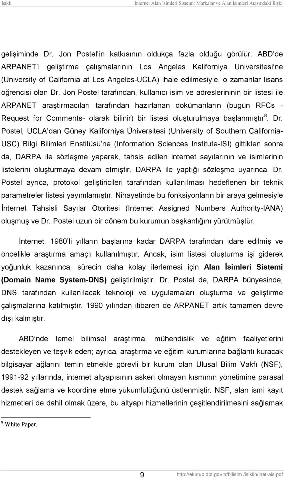 Jon Postel tarafõndan, kullanõcõ isim ve adreslerininin bir listesi ile ARPANET araştõrmacõlarõ tarafõndan hazõrlanan dokümanlarõn (bugün RFCs - Request for Comments- olarak bilinir) bir listesi