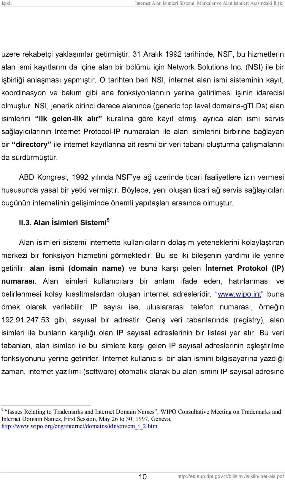 NSI, jenerik birinci derece alanõnda (generic top level domains-gtlds) alan isimlerini ilk gelen-ilk alõr kuralõna göre kayõt etmiş, ayrõca alan ismi servis sağlayõcõlarõnõn Internet Protocol-IP