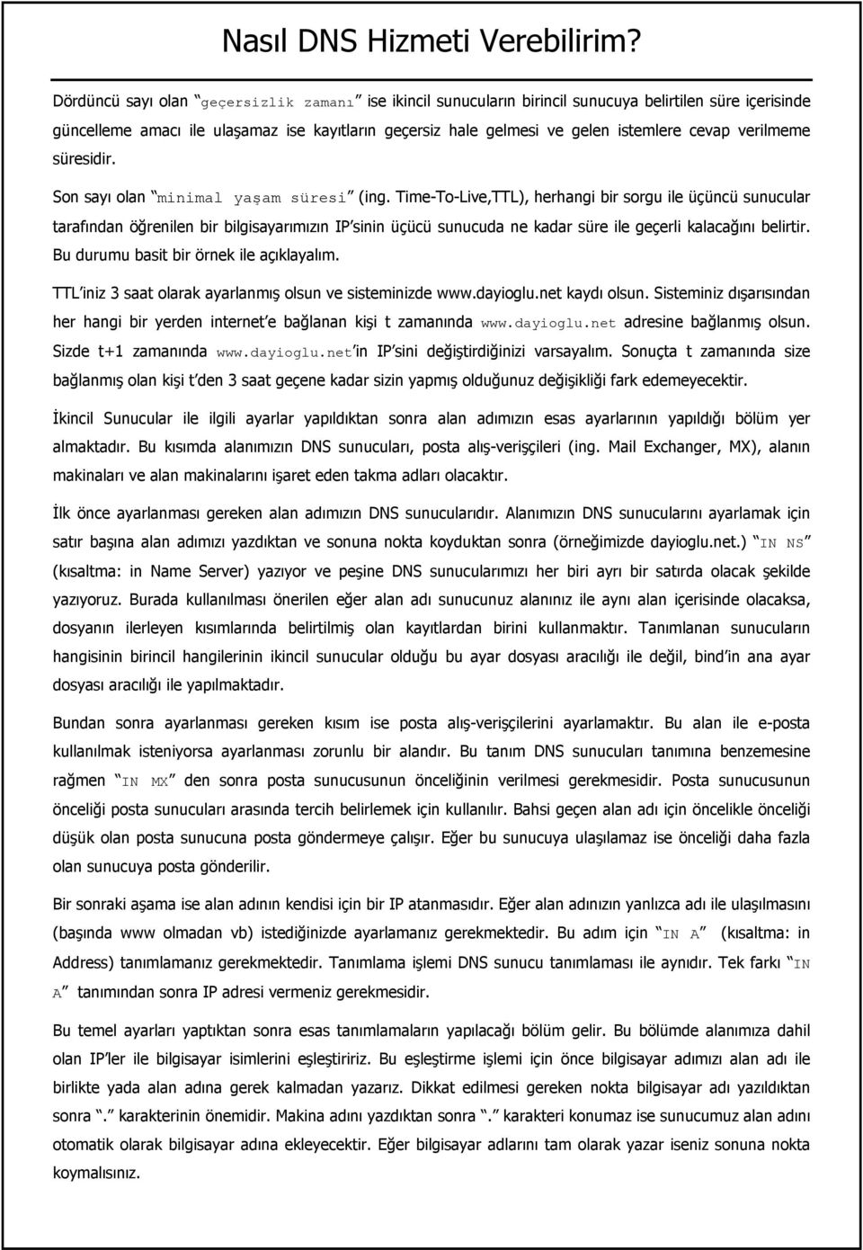 Time-To-Live,TTL), herhangi bir sorgu ile üçüncü sunucular tarafından öğrenilen bir bilgisayarımızın IP sinin üçücü sunucuda ne kadar süre ile geçerli kalacağını belirtir.