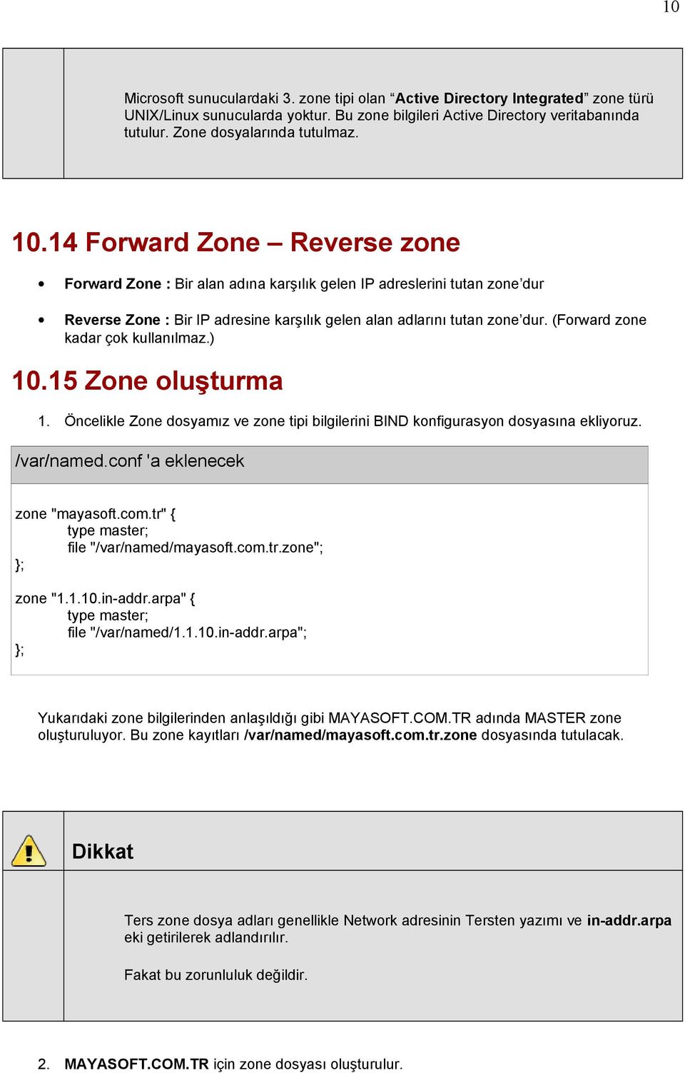 (Forward zone kadar çok kullanılmaz.) 10.15 Zone oluşturma 1. Öncelikle Zone dosyamız ve zone tipi bilgilerini BIND konfigurasyon dosyasına ekliyoruz. /var/named.conf 'a eklenecek zone "mayasoft.com.