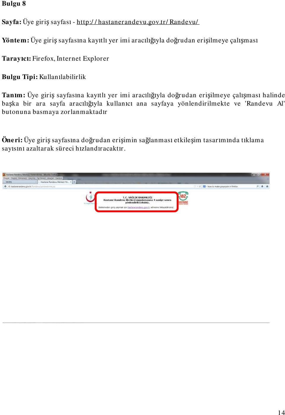 Tipi: Kullanılabilirlik Tanım: Üye giriş sayfasına kayıtlı yer imi aracılığıyla doğrudan erişilmeye çalışması halinde başka bir ara sayfa