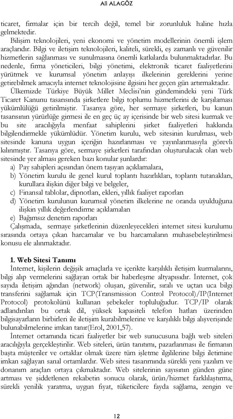 Bu nedenle, firma yöneticileri, bilgi yönetimi, elektronik ticaret faaliyetlerini yürütmek ve kurumsal yönetim anlayışı ilkelerinin gereklerini yerine getirebilmek amacıyla internet teknolojisine