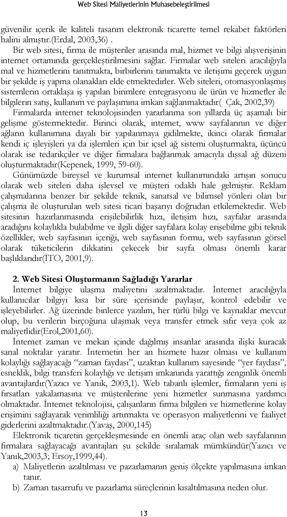 Firmalar web siteleri aracılığıyla mal ve hizmetlerini tanıtmakta, birbirlerini tanımakta ve iletişimi geçerek uygun bir şekilde iş yapma olanakları elde etmektedirler.