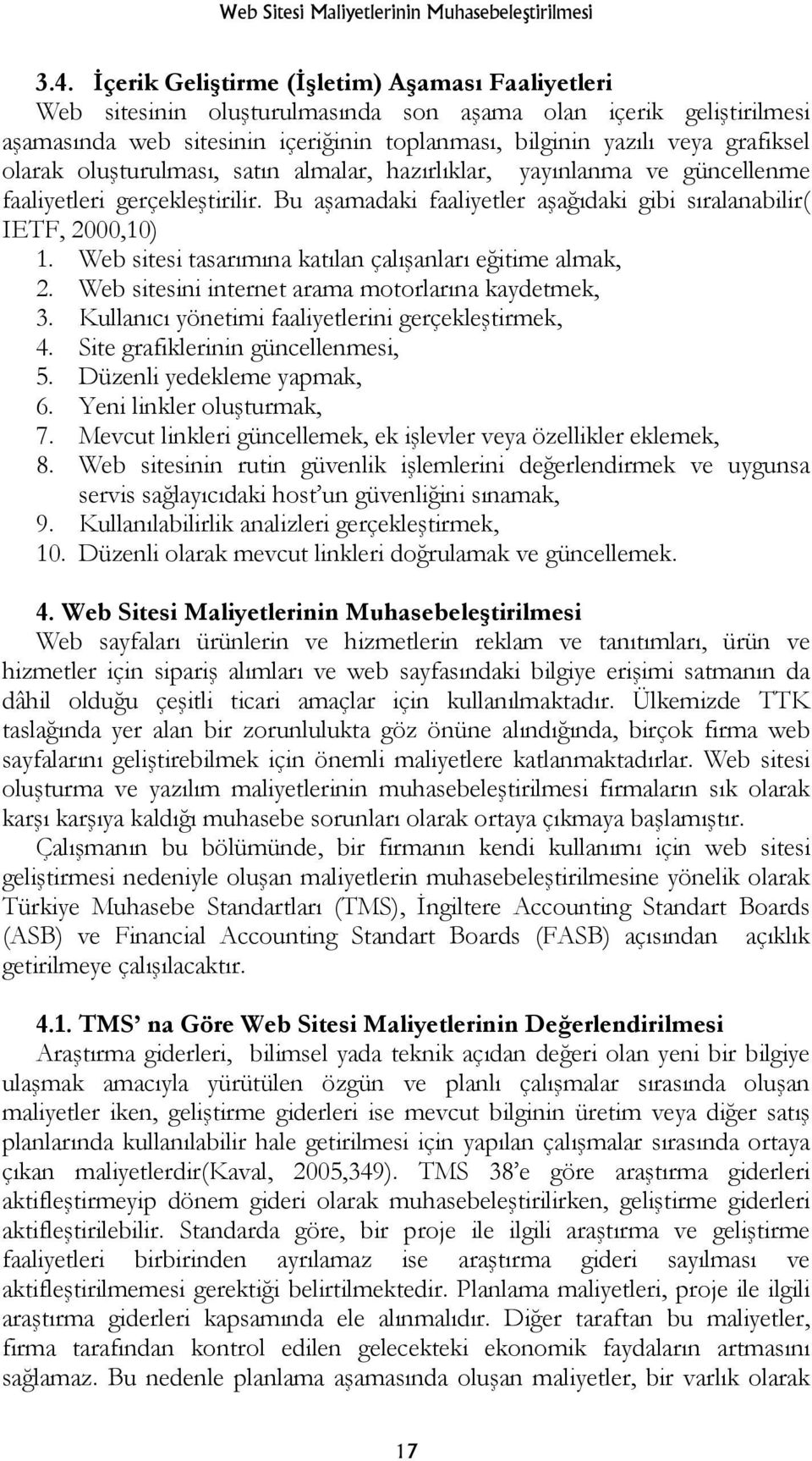 olarak oluşturulması, satın almalar, hazırlıklar, yayınlanma ve güncellenme faaliyetleri gerçekleştirilir. Bu aşamadaki faaliyetler aşağıdaki gibi sıralanabilir( IETF, 2000,10) 1.