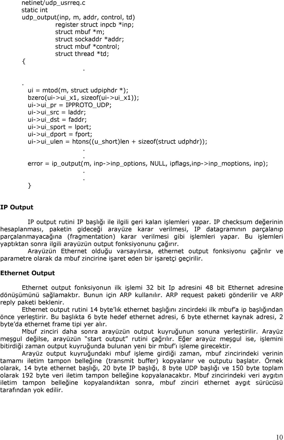 sizeof(struct udphdr)); error = ip_output(m, inp->inp_options, NULL, ipflags,inp->inp_moptions, inp); IP Output IP output rutini IP başlığı ile ilgili geri kalan işlemleri yapar IP checksum değerinin