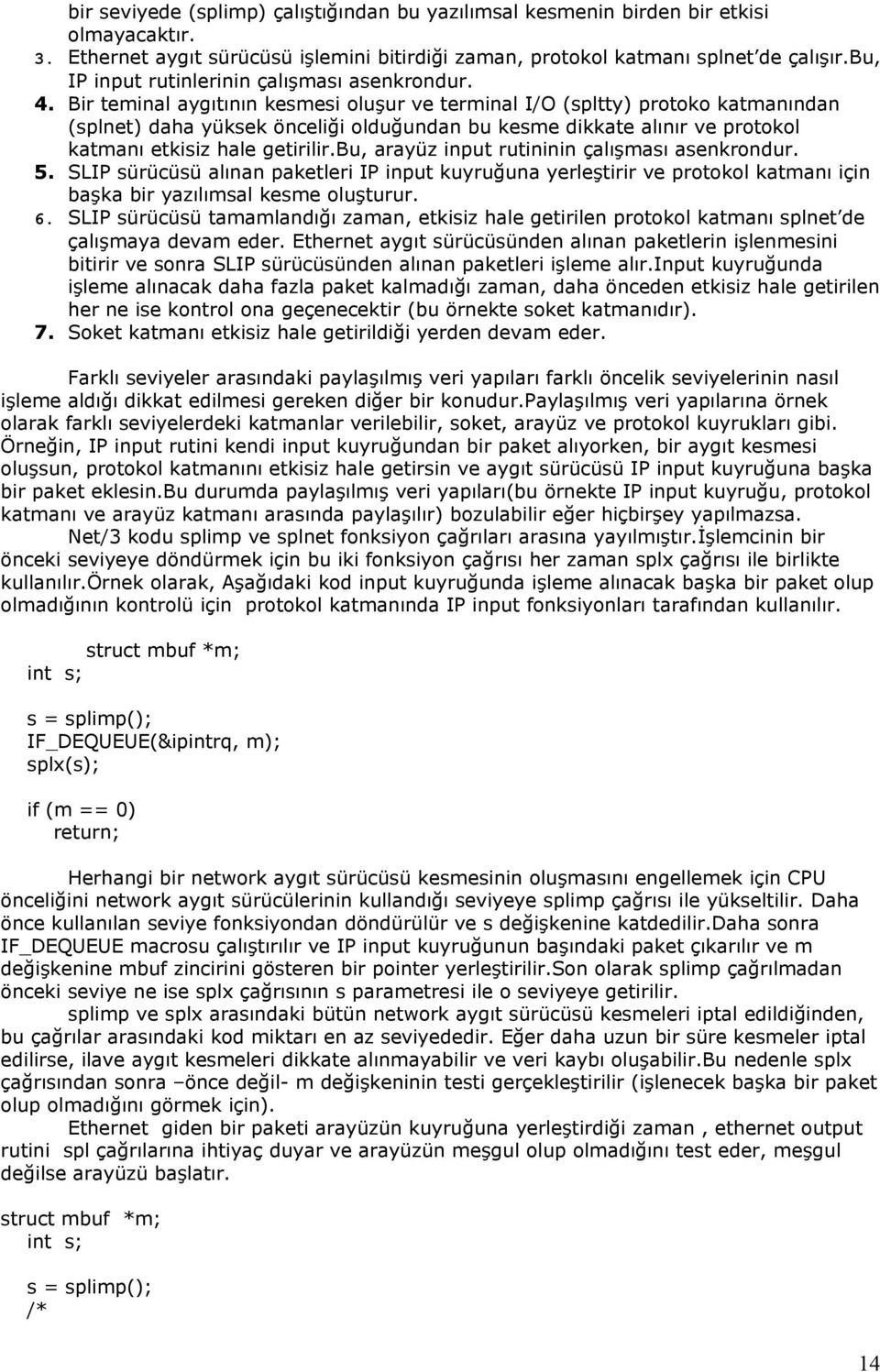 katmanı etkisiz hale getirilirbu, arayüz input rutininin çalışması asenkrondur 5 SLIP sürücüsü alınan paketleri IP input kuyruğuna yerleştirir ve protokol katmanı için başka bir yazılımsal kesme