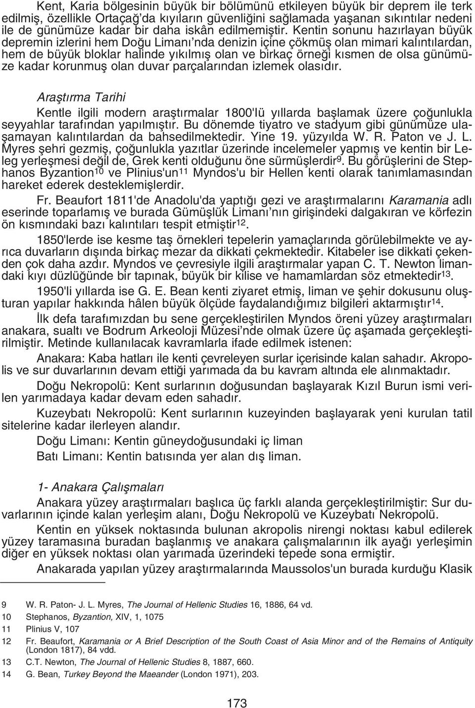 Kentin sonunu haz rlayan büyük depremin izlerini hem Do u Liman nda denizin içine çökmüfl olan mimari kal nt lardan, hem de büyük bloklar halinde y k lm fl olan ve birkaç örne i k smen de olsa