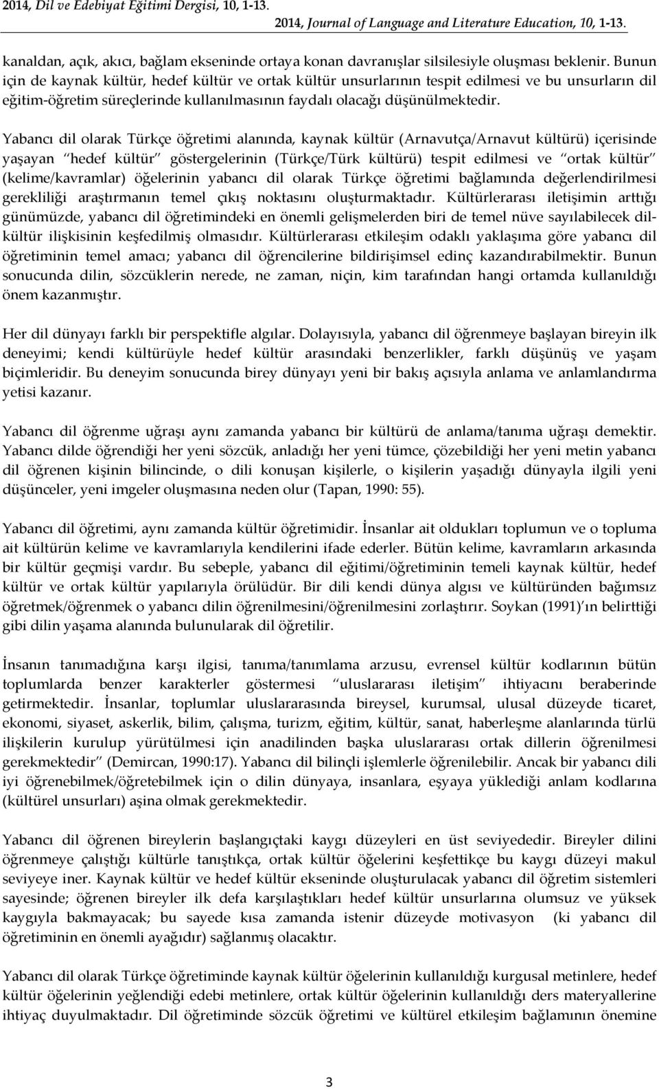 Yabancı dil olarak Türkçe öğretimi alanında, kaynak kültür (Arnavutça/Arnavut kültürü) içerisinde yaşayan hedef kültür göstergelerinin (Türkçe/Türk kültürü) tespit edilmesi ve ortak kültür