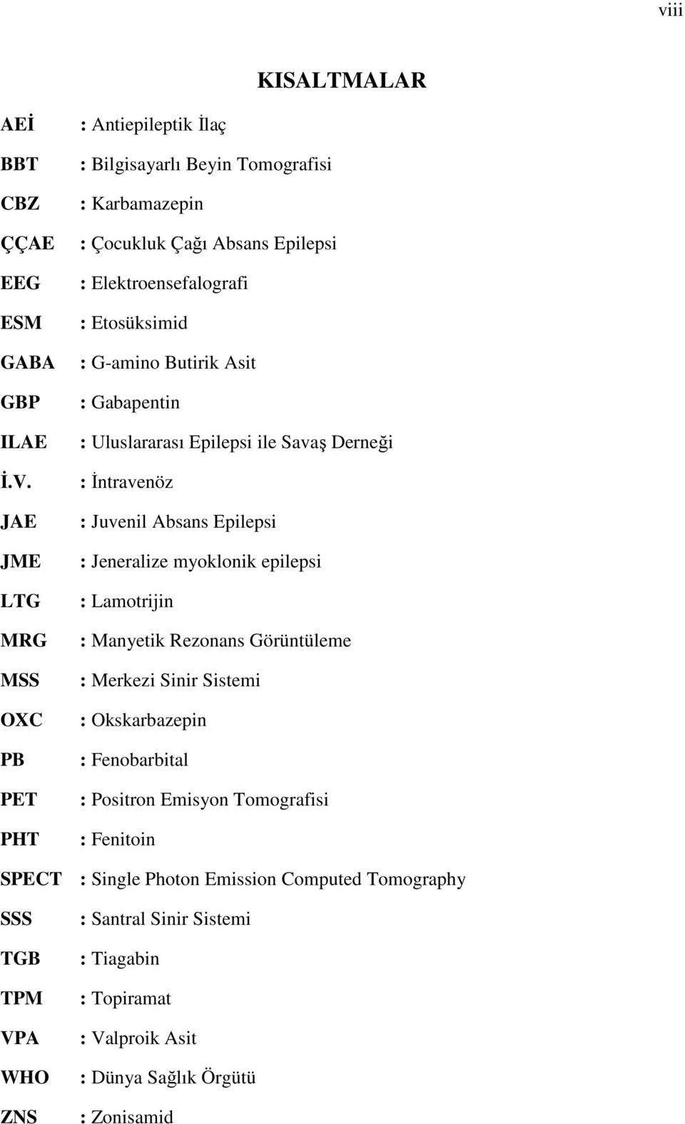 : G-amino Butirik Asit : Gabapentin : Uluslararası Epilepsi ile Savaş Derneği : İntravenöz : Juvenil Absans Epilepsi : Jeneralize myoklonik epilepsi : Lamotrijin : Manyetik