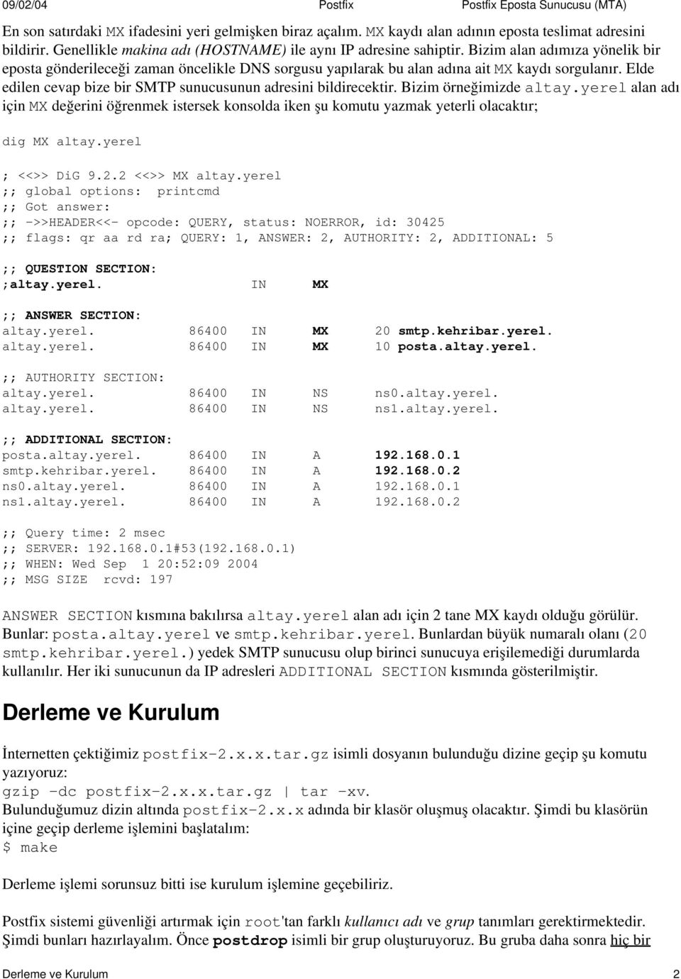 Bizim örneğimizde altay.yerel alan adı için MX değerini öğrenmek istersek konsolda iken şu komutu yazmak yeterli olacaktır; dig MX altay.yerel ; <<>> DiG 9.2.2 <<>> MX altay.