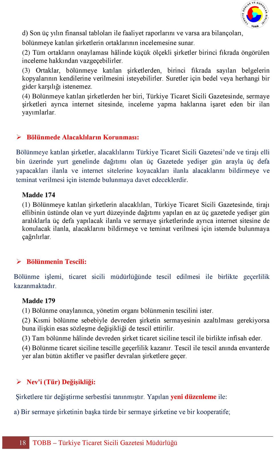 (3) Ortaklar, bölünmeye katılan şirketlerden, birinci fıkrada sayılan belgelerin kopyalarının kendilerine verilmesini isteyebilirler. Suretler için bedel veya herhangi bir gider karşılığı istenemez.